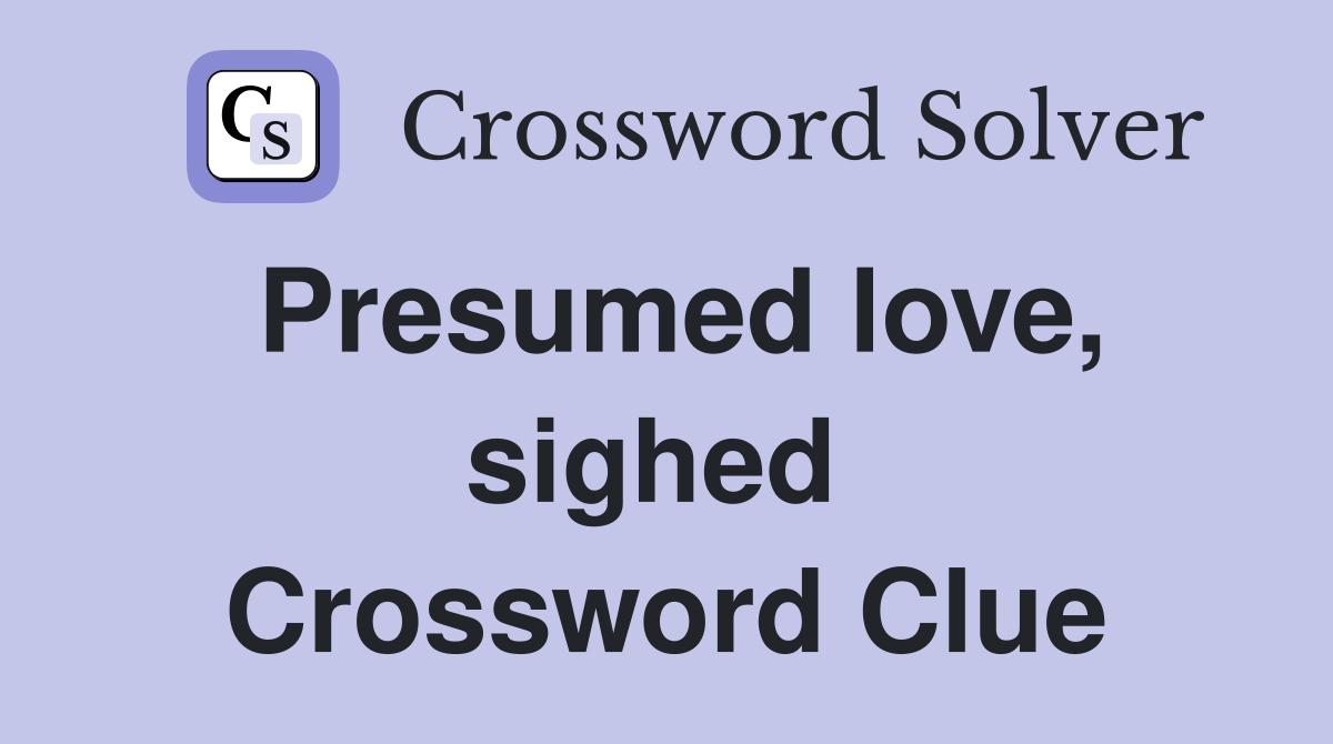 Presumed love, sighed  Crossword Clue