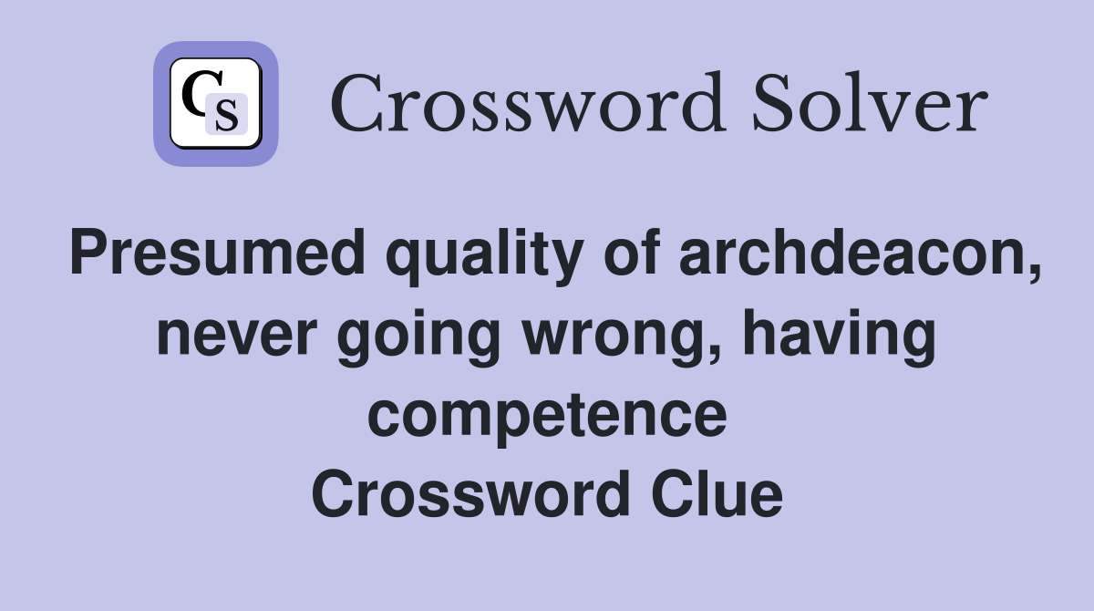 Presumed quality of archdeacon, never going wrong, having competence Crossword Clue