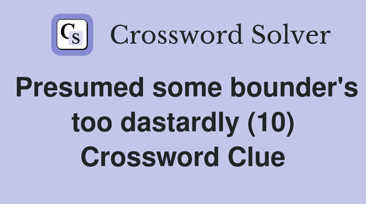 Presumed some bounder's too dastardly (10) Crossword Clue
