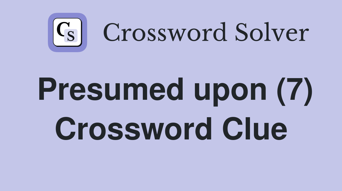 Presumed upon (7) Crossword Clue