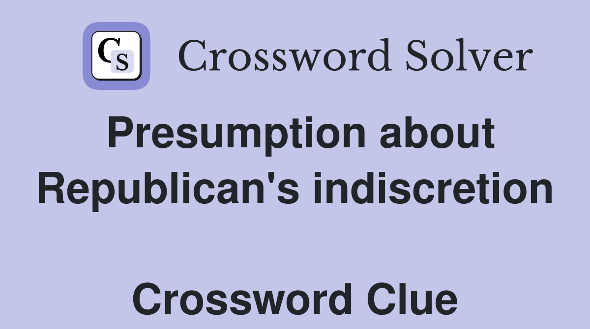 Presumption about Republican's indiscretion  Crossword Clue
