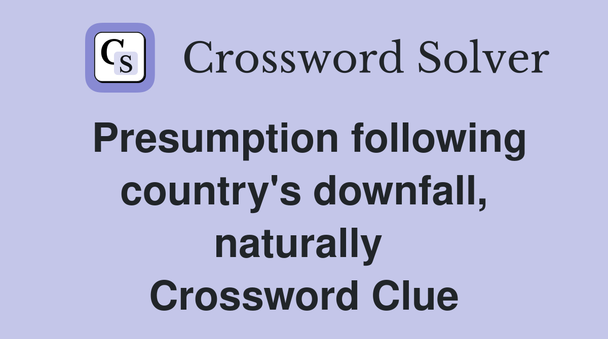 Presumption following country's downfall, naturally  Crossword Clue