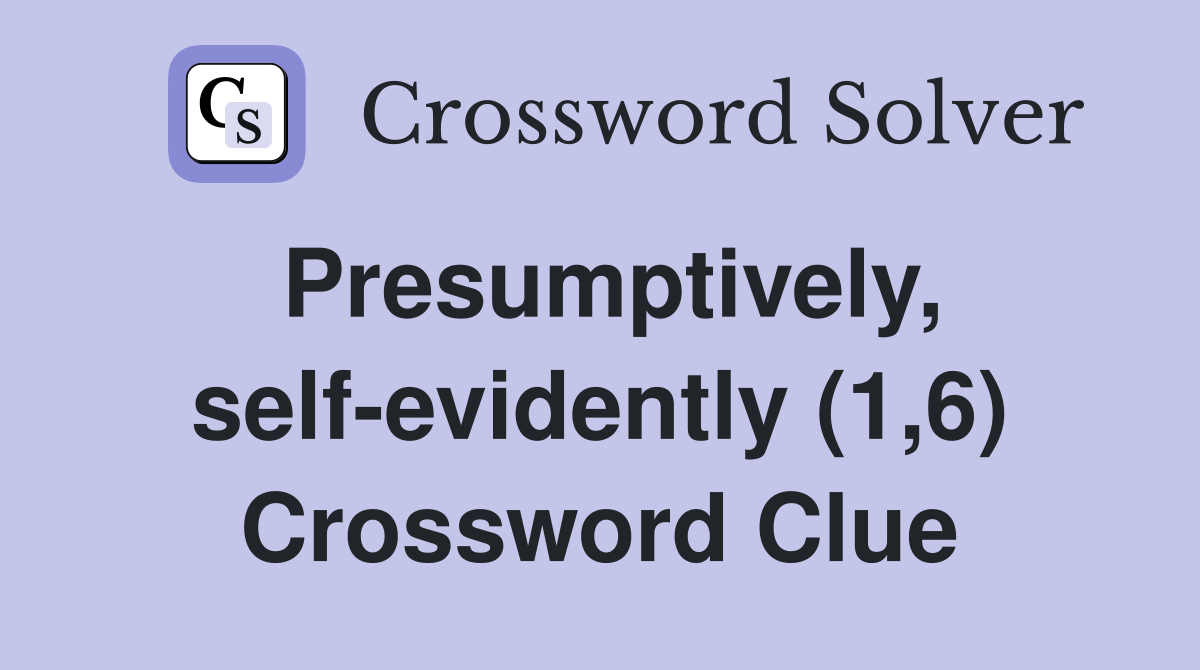 Presumptively, self-evidently (1,6) Crossword Clue