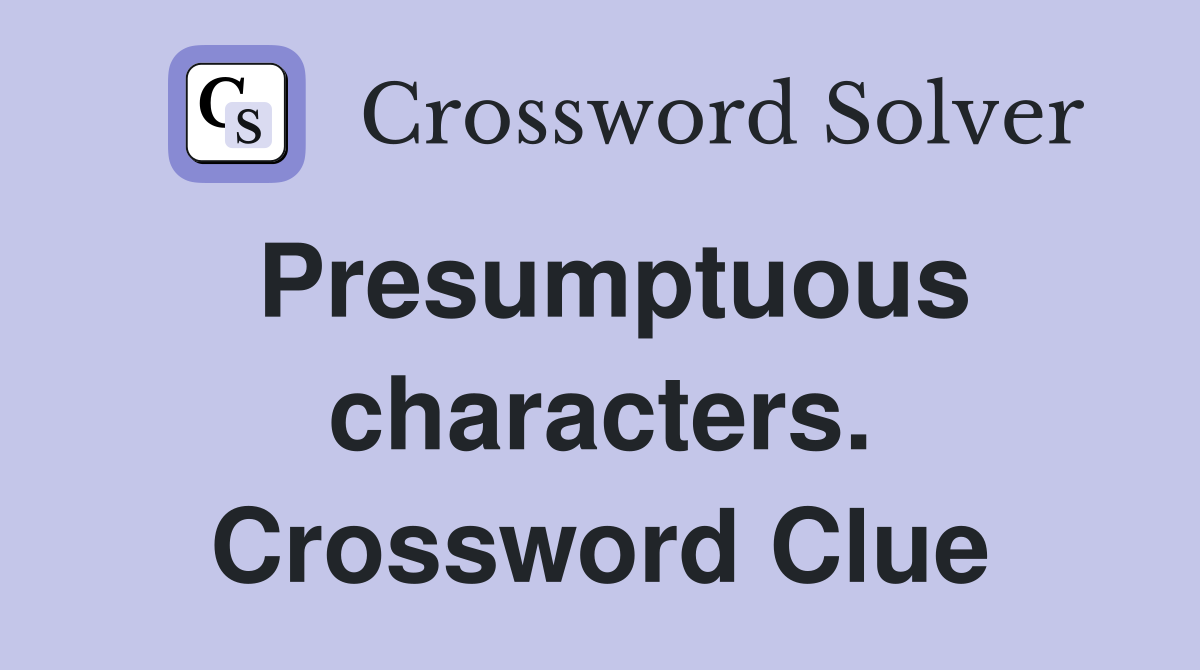 Presumptuous characters. Crossword Clue