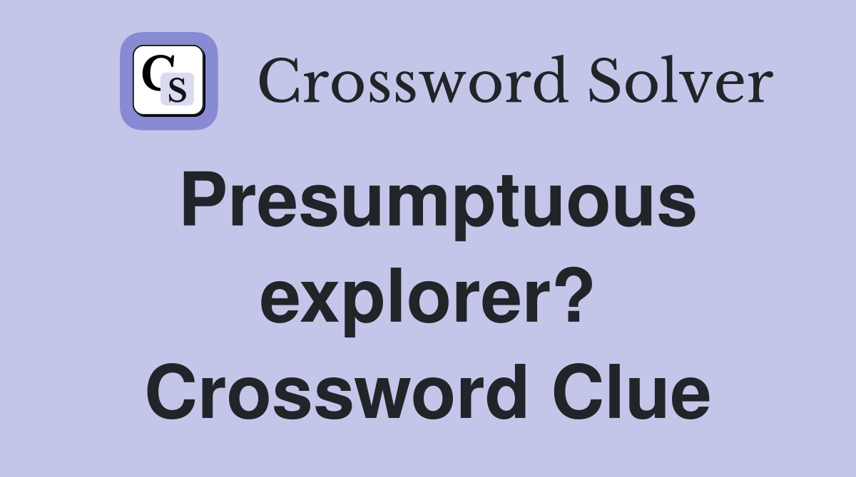 Presumptuous explorer? Crossword Clue