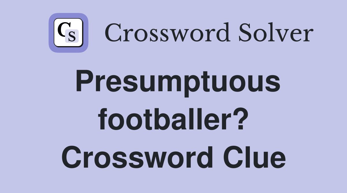 Presumptuous footballer? Crossword Clue