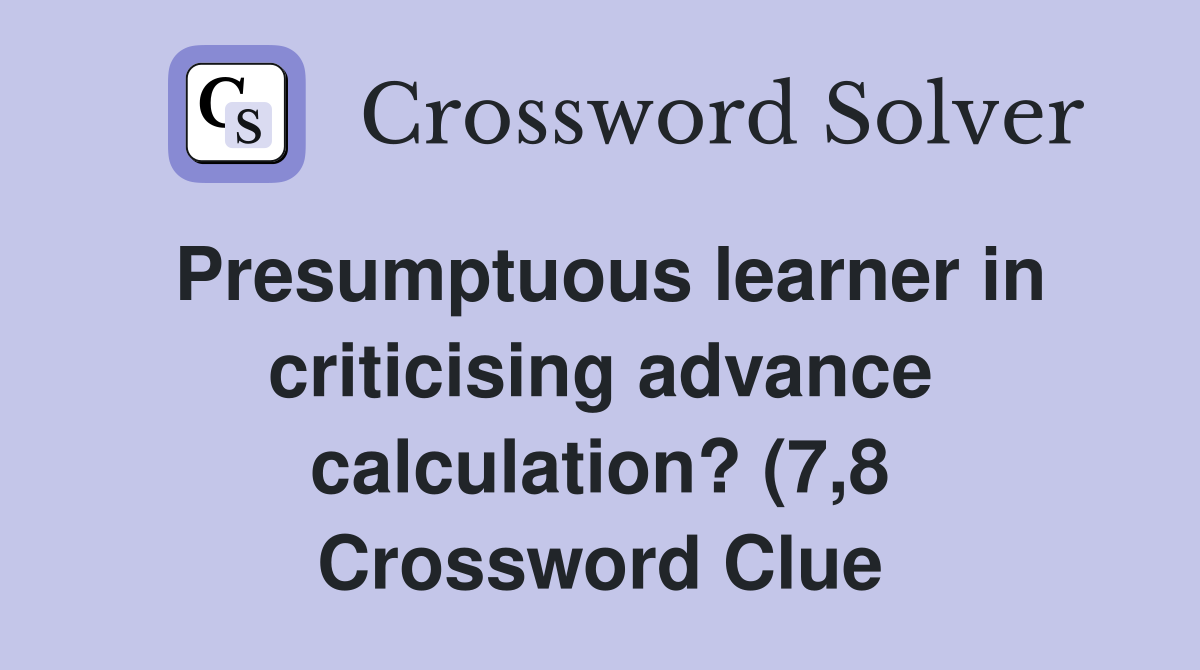 Presumptuous learner in criticising advance calculation? (7 8 Presumptuous learner in criticising advance calculation? (7 8