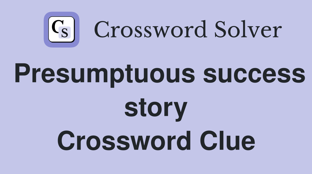 Presumptuous success story Crossword Clue