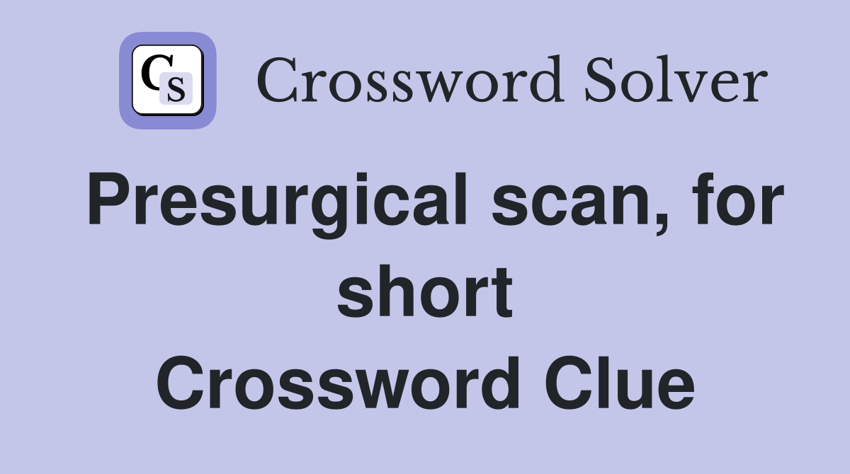 Presurgical scan, for short Crossword Clue