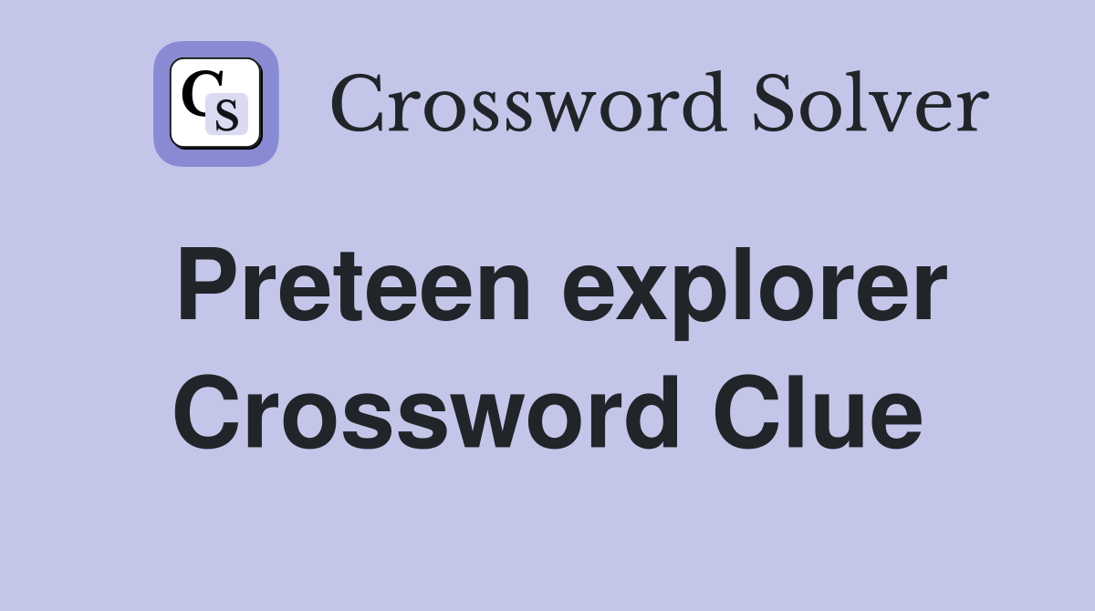 Preteen explorer Crossword Clue