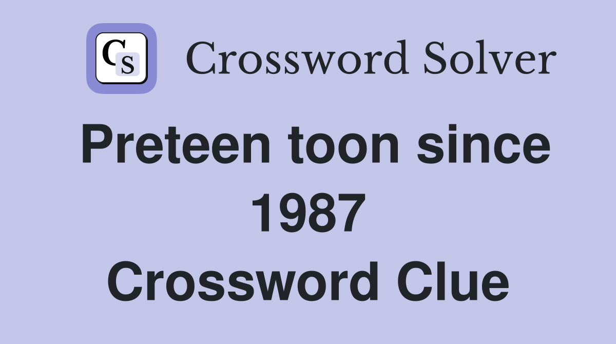 Preteen toon since 1987 Crossword Clue