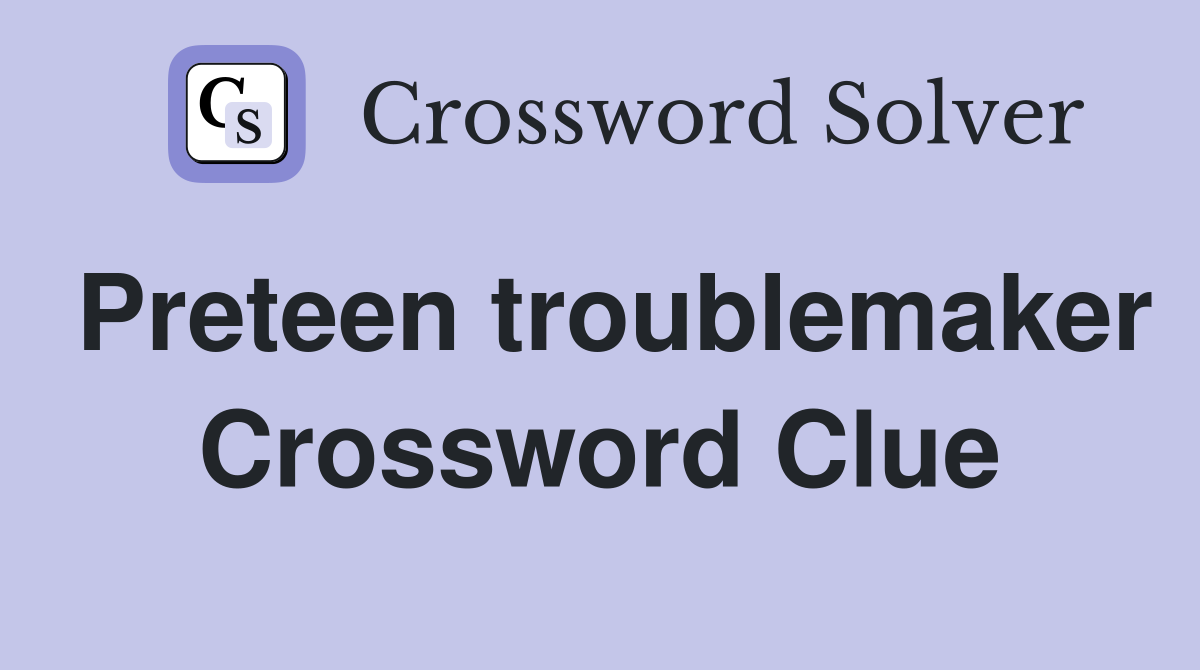 Preteen troublemaker Crossword Clue