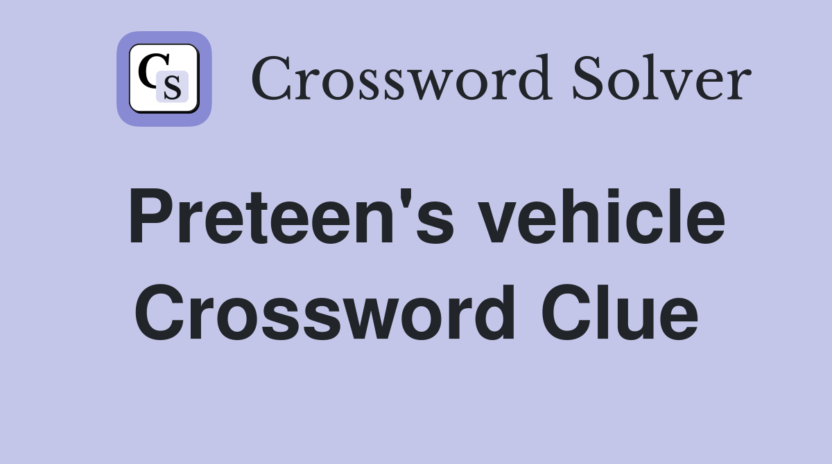 Preteen's vehicle Crossword Clue
