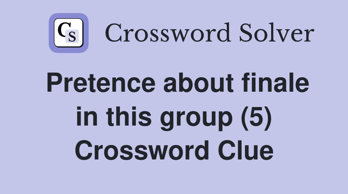 Pretence about finale in this group (5) Crossword Clue