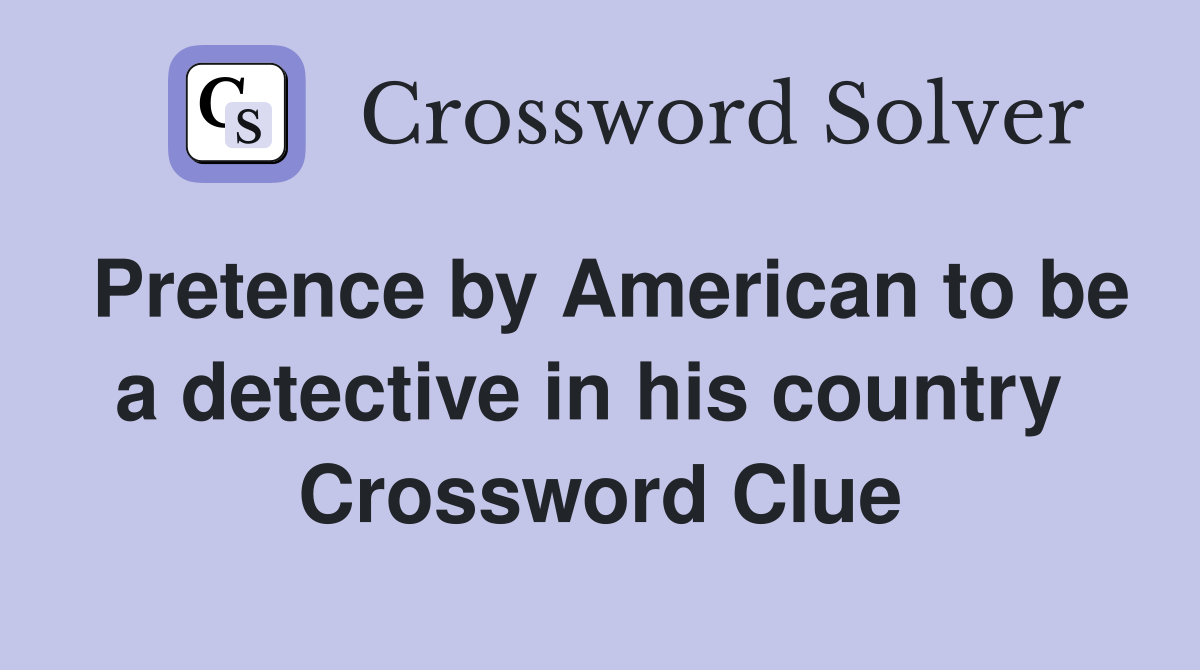 Pretence by American to be a detective in his country  Crossword Clue