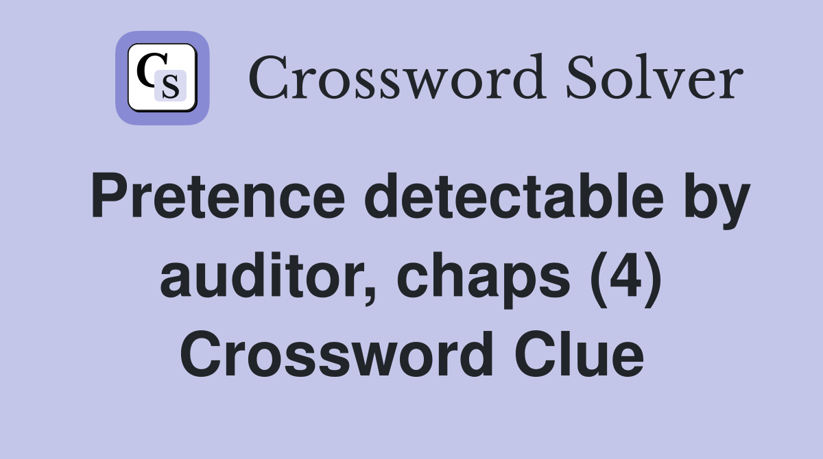 Pretence detectable by auditor, chaps (4) Crossword Clue