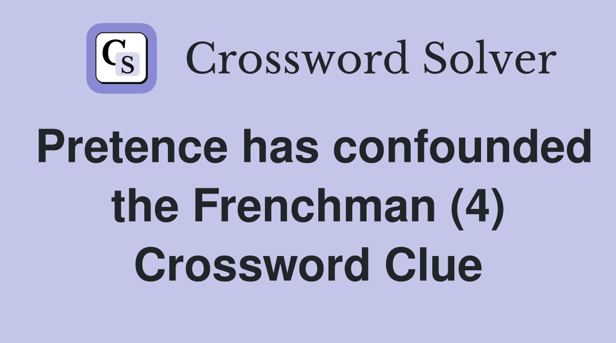 Pretence has confounded the Frenchman (4) Crossword Clue
