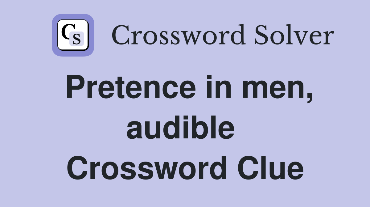 Pretence in men, audible  Crossword Clue