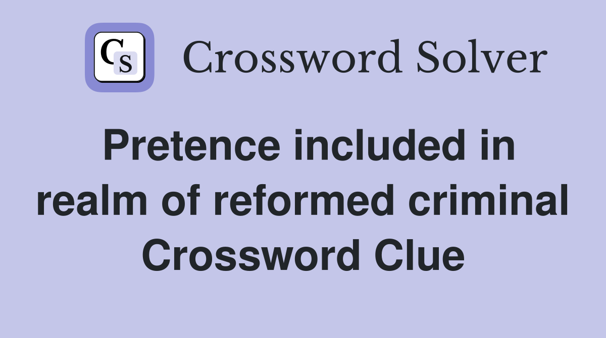 Pretence included in realm of reformed criminal Crossword Clue