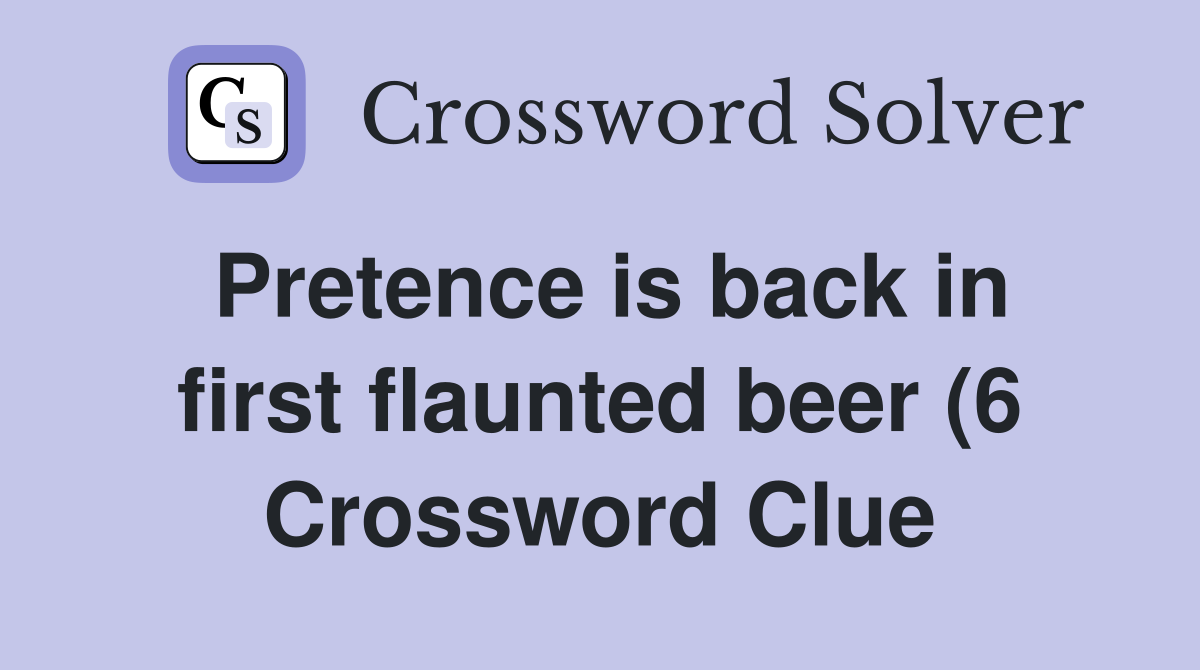 Pretence is back in first flaunted beer (6) Crossword Clue Answers Pretence is back in first flaunted beer (6) Crossword Clue Answers