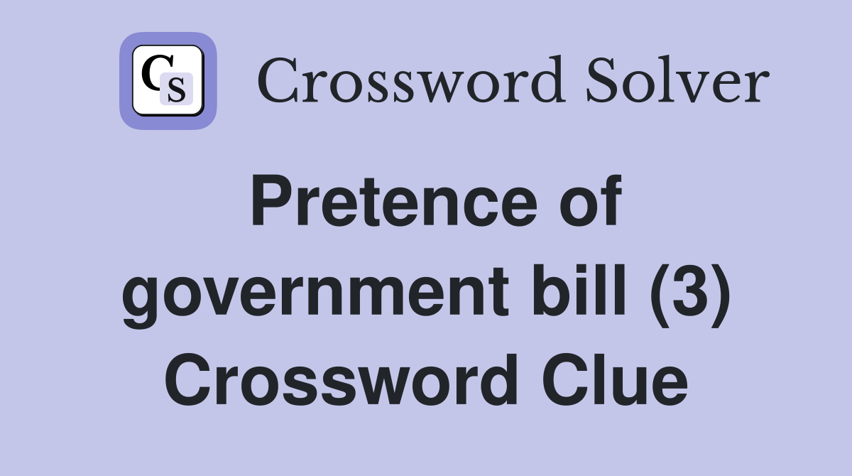 Pretence of government bill (3) Crossword Clue