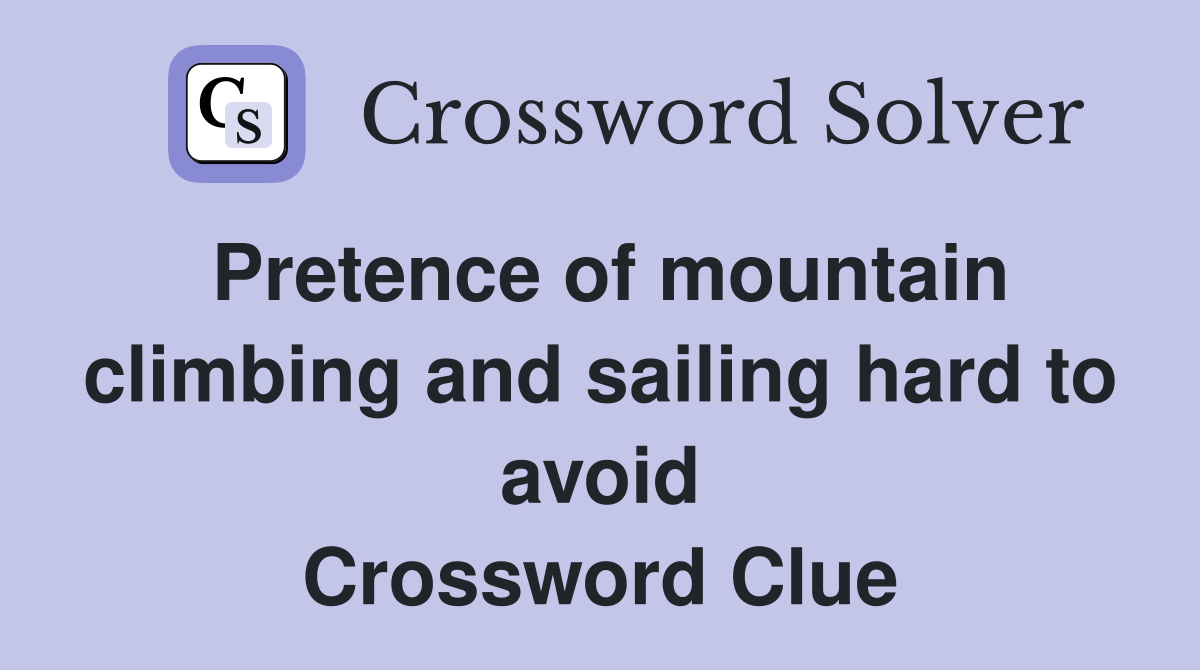 Pretence of mountain climbing and sailing hard to avoid Crossword Clue