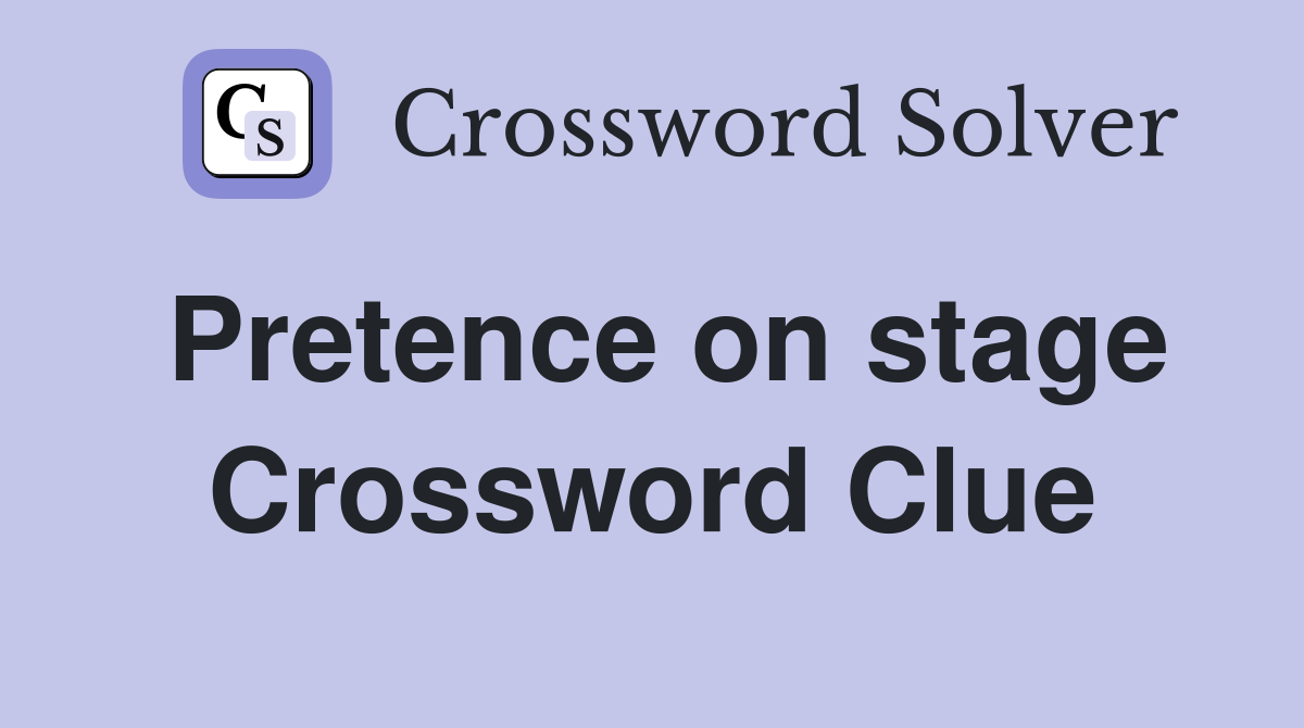 Pretence on stage Crossword Clue