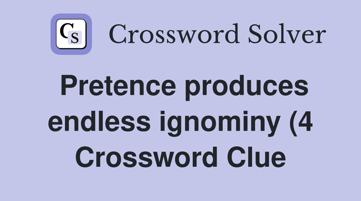 Pretence produces endless ignominy (4) Crossword Clue Answers Pretence produces endless ignominy (4) Crossword Clue Answers