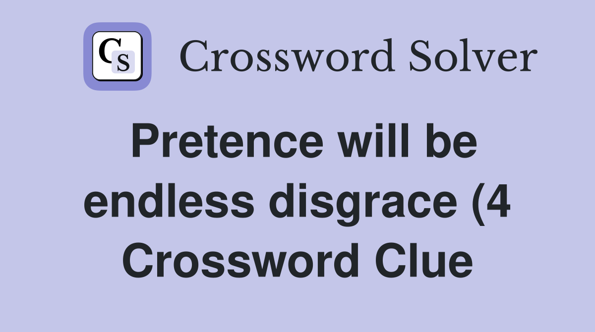 Pretence will be endless disgrace (4) Crossword Clue Answers Pretence will be endless disgrace (4) Crossword Clue Answers
