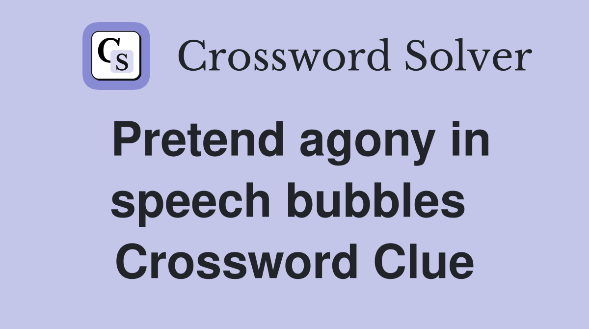 Pretend agony in speech bubbles  Crossword Clue