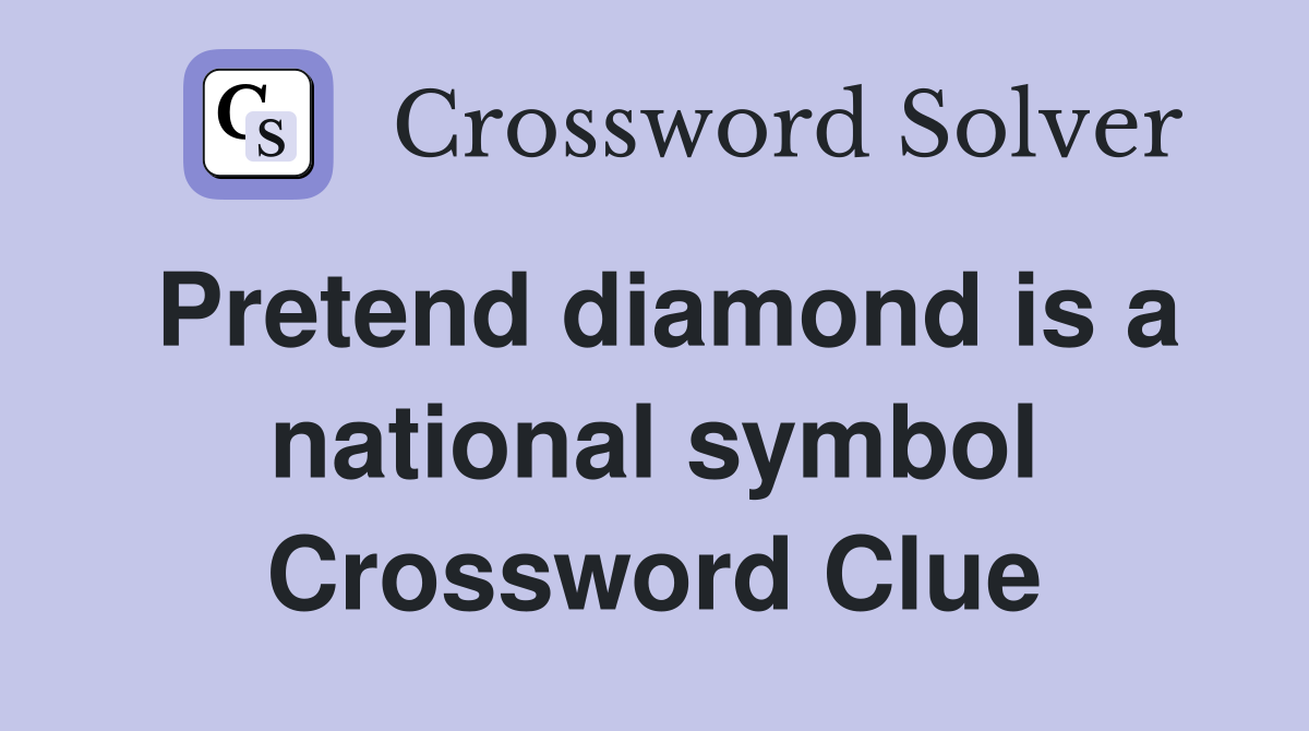 Pretend diamond is a national symbol Crossword Clue