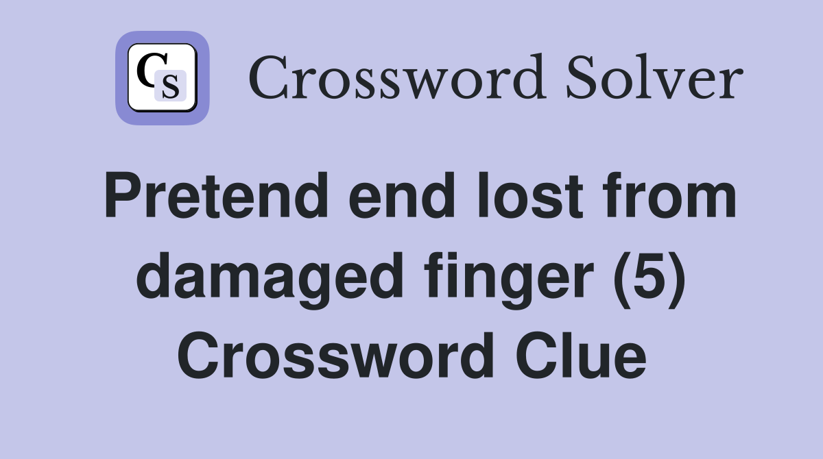 Pretend end lost from damaged finger (5) Crossword Clue
