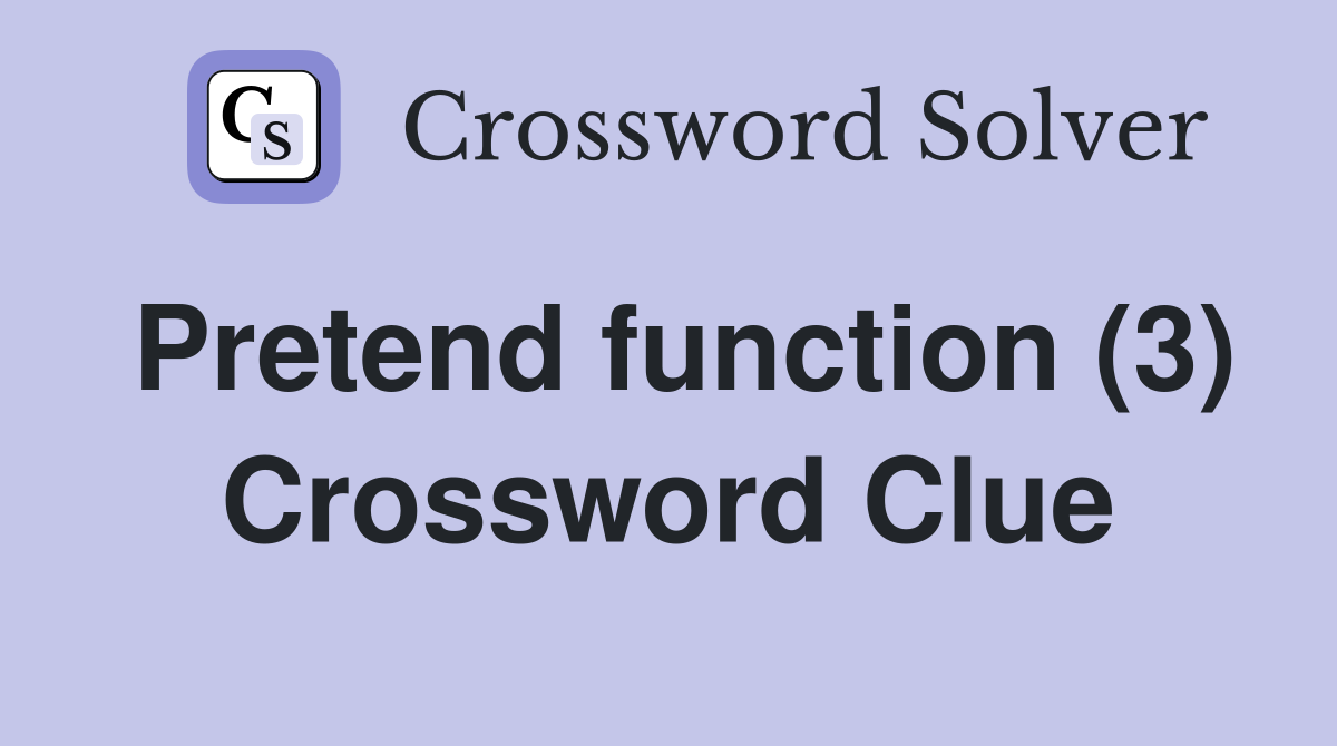 Pretend function (3) Crossword Clue