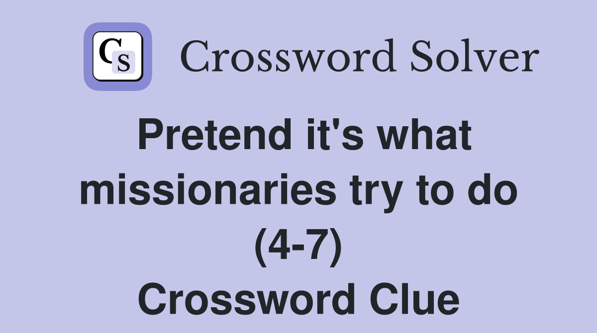 Pretend it's what missionaries try to do (4-7) Crossword Clue