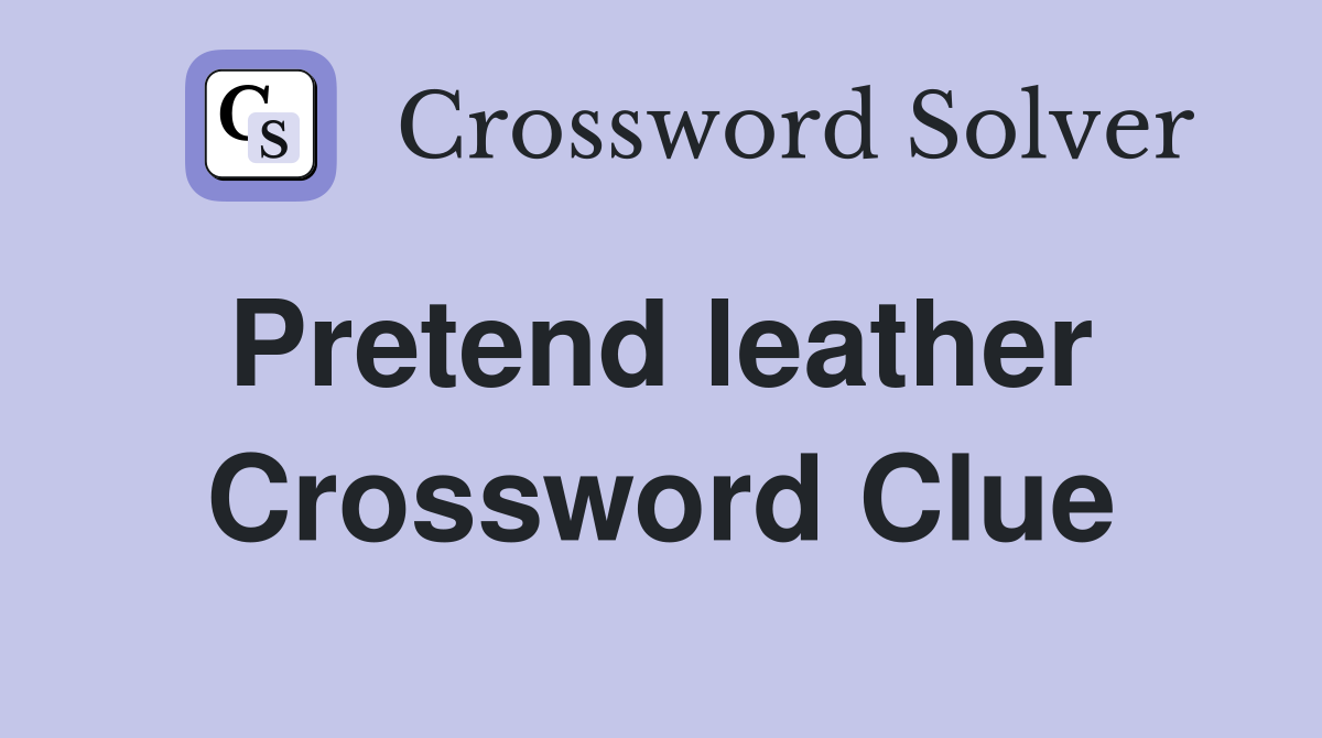 Pretend leather  Crossword Clue