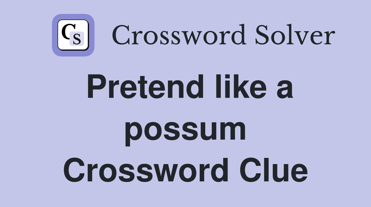Pretend like a possum Crossword Clue