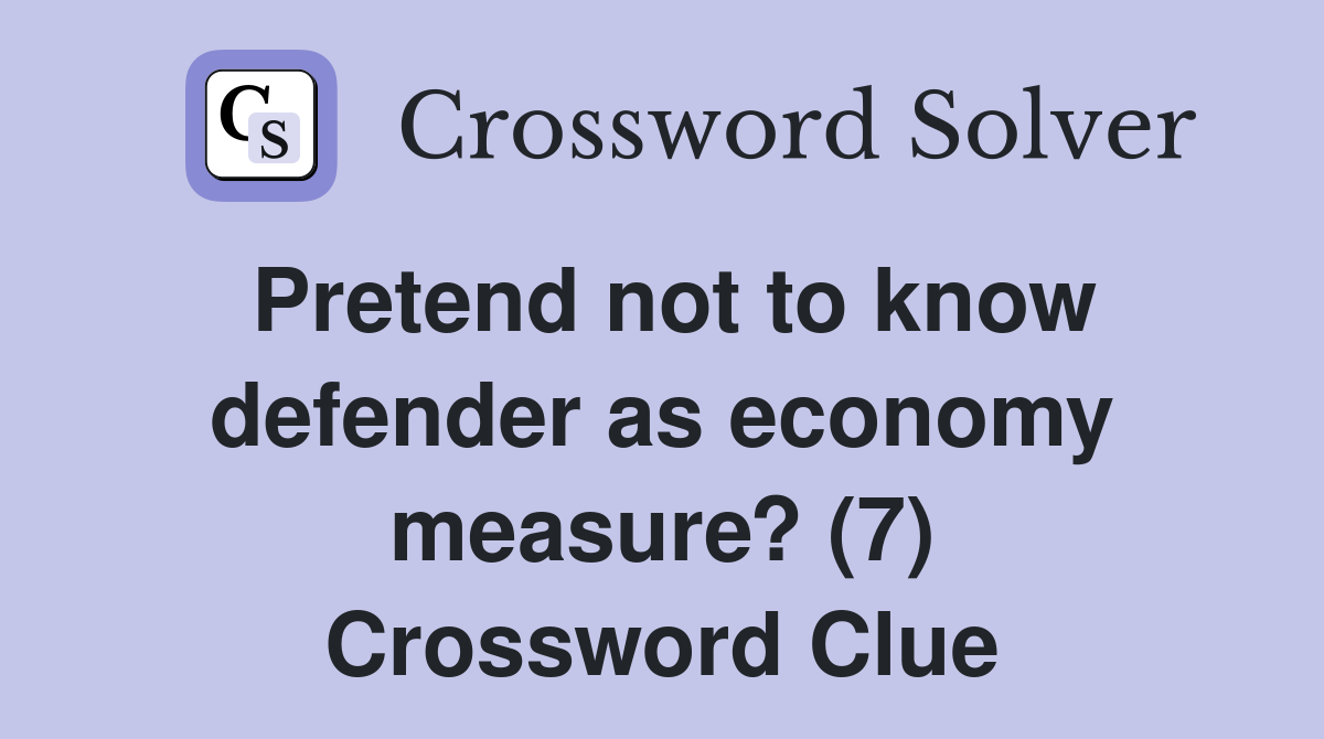 Pretend not to know defender as economy measure? (7) Crossword Clue