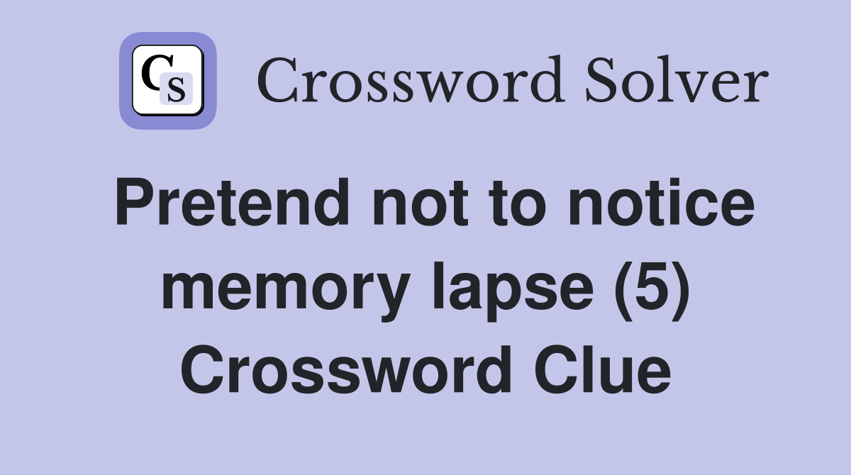 Pretend not to notice memory lapse (5) Crossword Clue