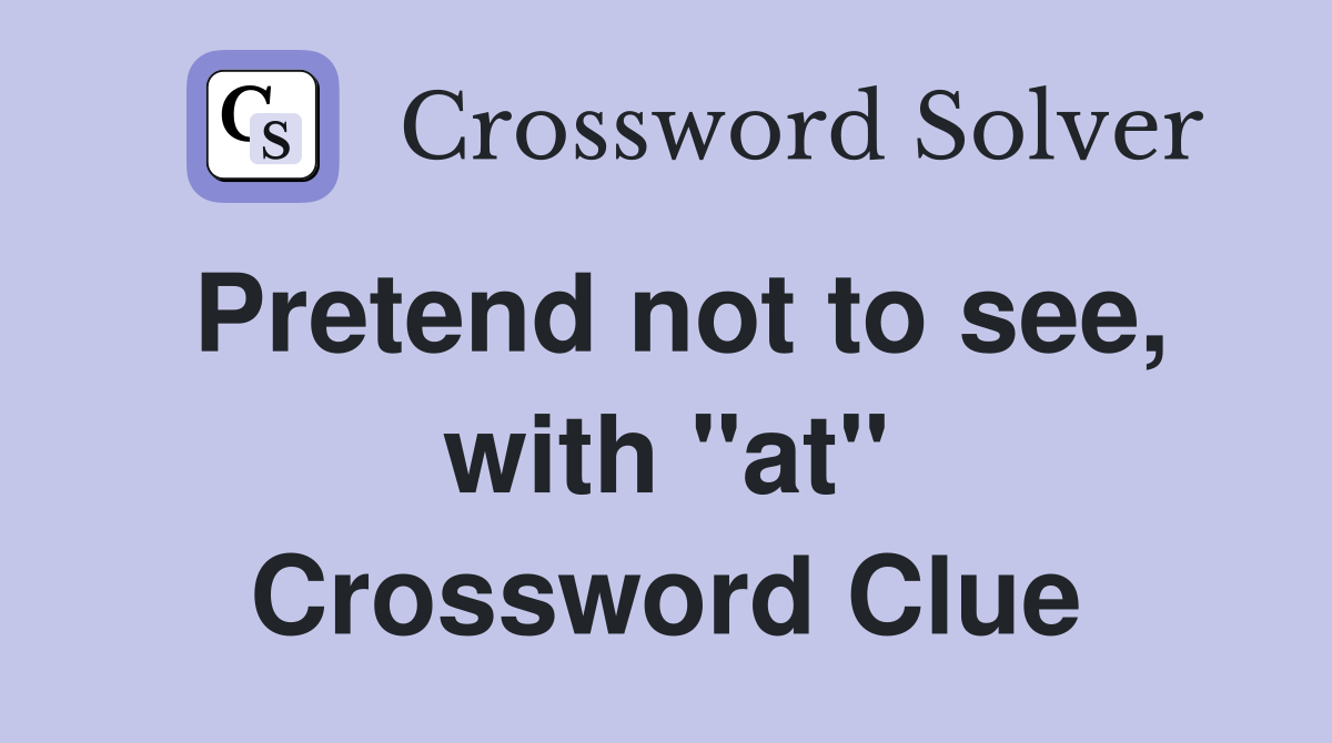 Pretend not to see, with "at" Crossword Clue