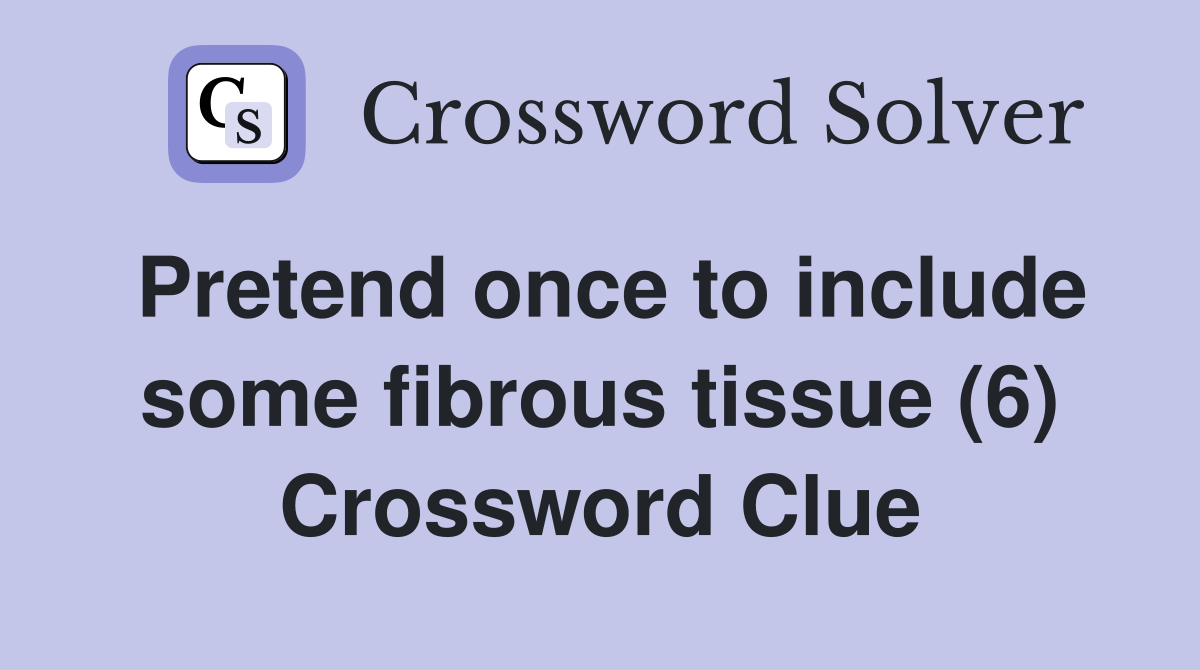 Pretend once to include some fibrous tissue (6) Crossword Clue