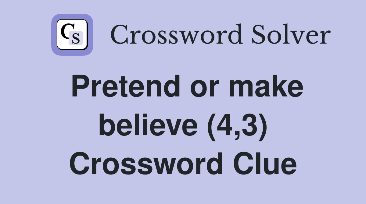 Pretend or make believe (4,3) Crossword Clue