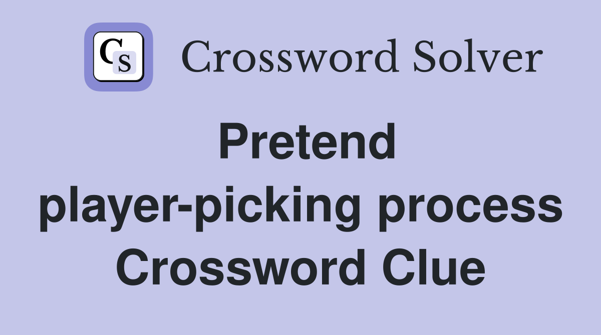 Pretend player-picking process Crossword Clue