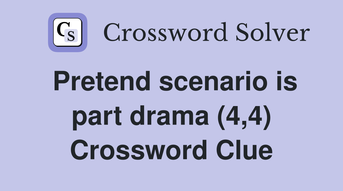 Pretend scenario is part drama (4,4) Crossword Clue