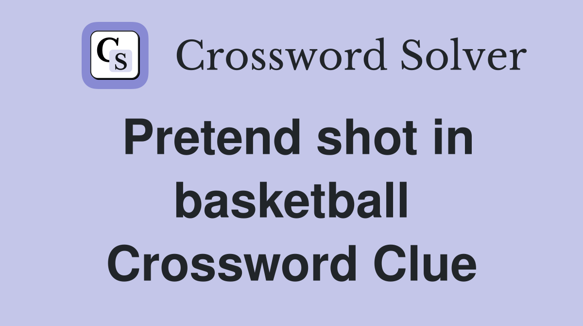 Pretend shot in basketball Crossword Clue