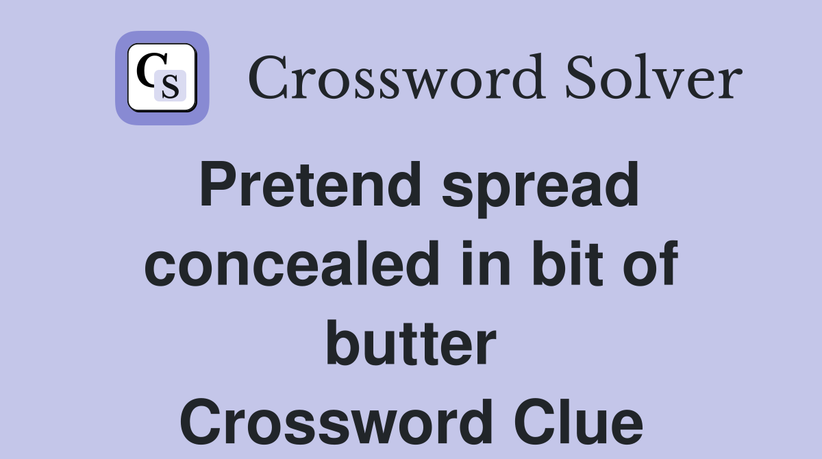 Pretend spread concealed in bit of butter Crossword Clue