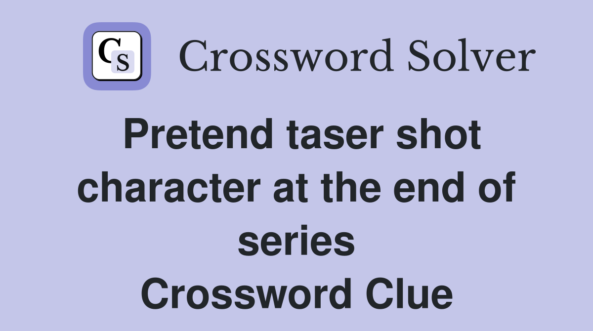 Pretend taser shot character at the end of series Crossword Clue