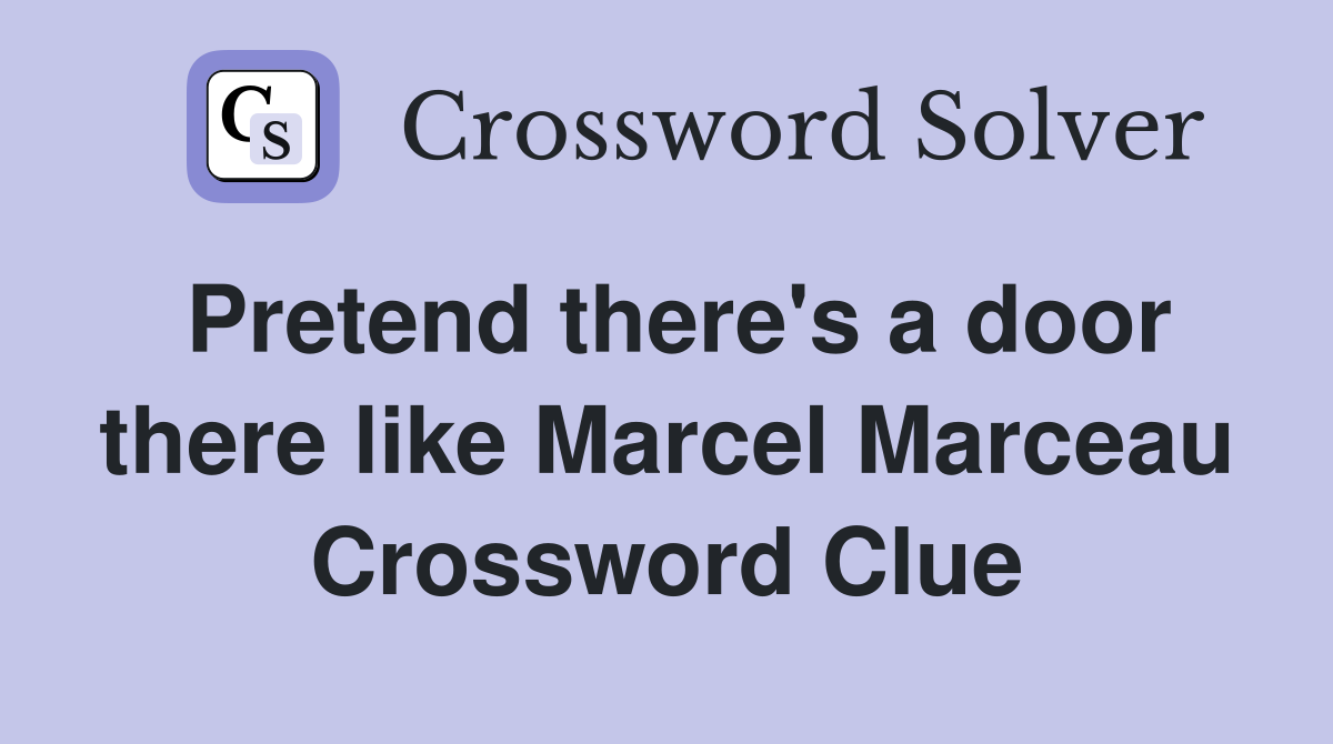 Pretend there's a door there like Marcel Marceau Crossword Clue
