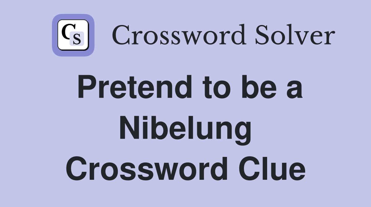 Pretend to be a Nibelung Crossword Clue