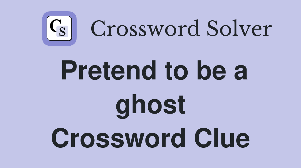 Pretend to be a ghost Crossword Clue