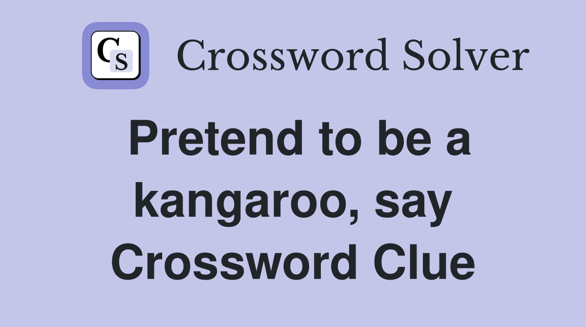 Pretend to be a kangaroo, say Crossword Clue